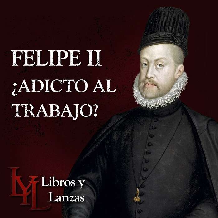 felipe segundo adicto al trabajo libros y lanzas