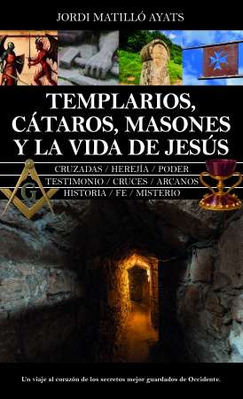 templarios cátaros masones y la vida de jesús jordi matillo