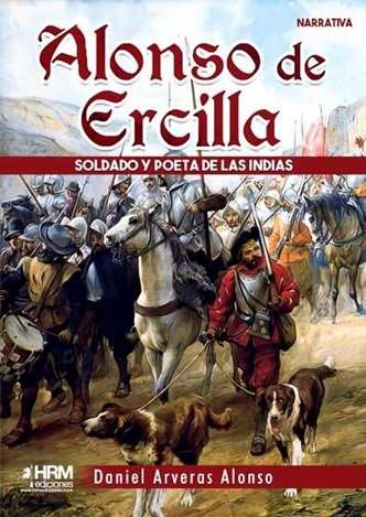 alonso de ercilla soldado y poeta de las indias daniel arveras